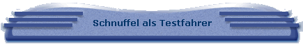 Schnuffel als Testfahrer